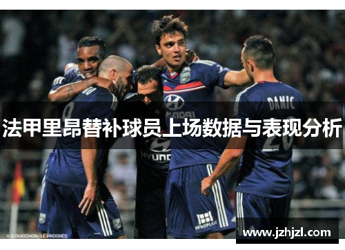 法甲里昂替补球员上场数据与表现分析